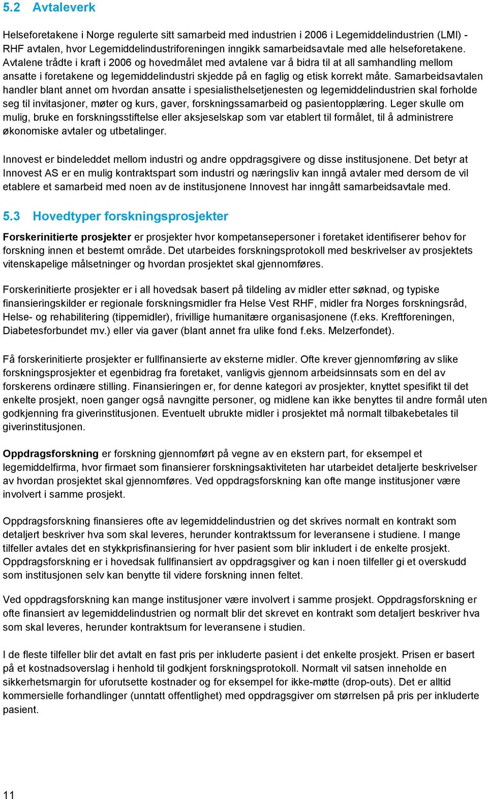 Avtalene trådte i kraft i 2006 og hovedmålet med avtalene var å bidra til at all samhandling mellom ansatte i foretakene og legemiddelindustri skjedde på en faglig og etisk korrekt måte.