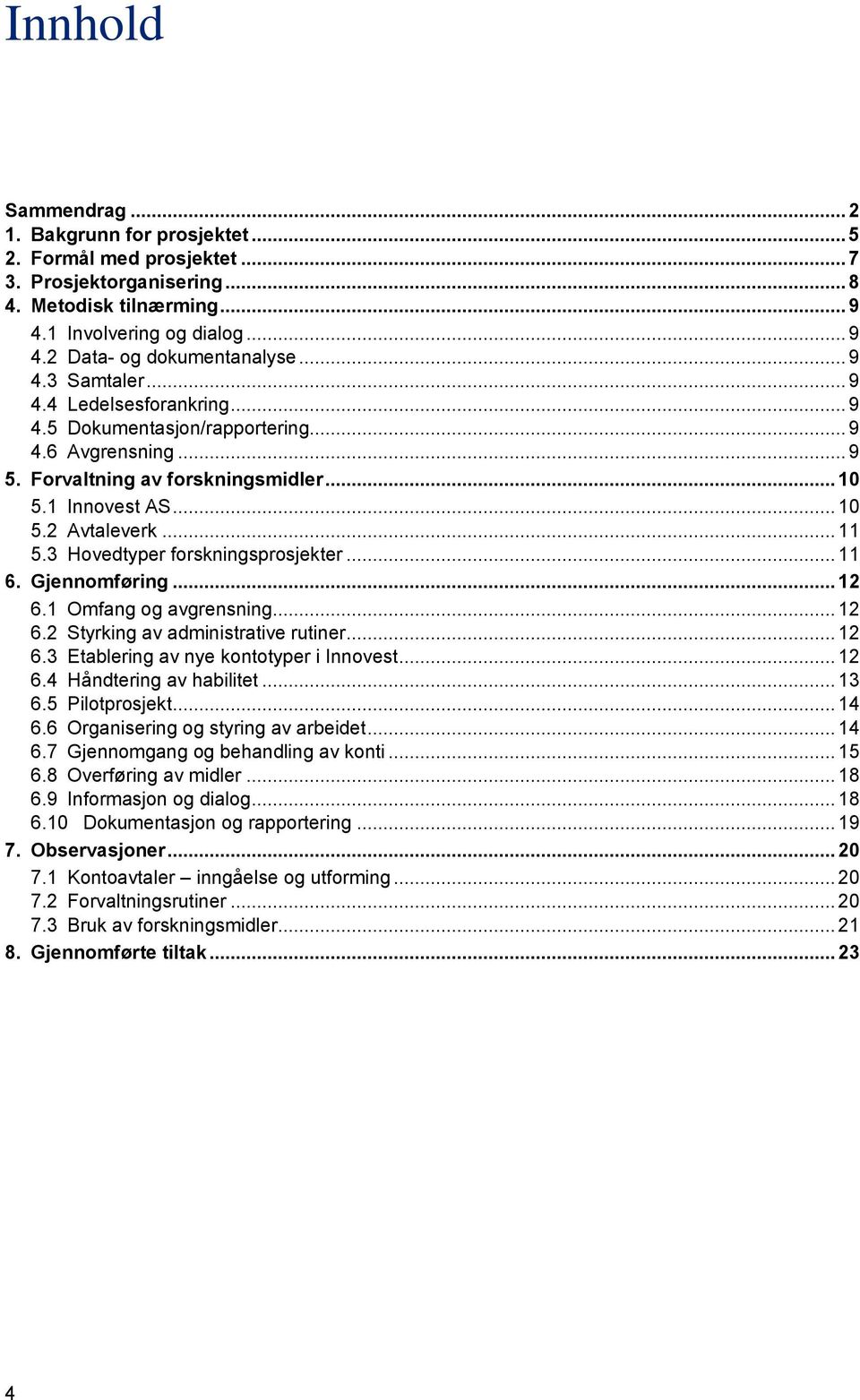 3 Hovedtyper forskningsprosjekter... 11 6. Gjennomføring... 12 6.1 Omfang og avgrensning... 12 6.2 Styrking av administrative rutiner... 12 6.3 Etablering av nye kontotyper i Innovest... 12 6.4 Håndtering av habilitet.