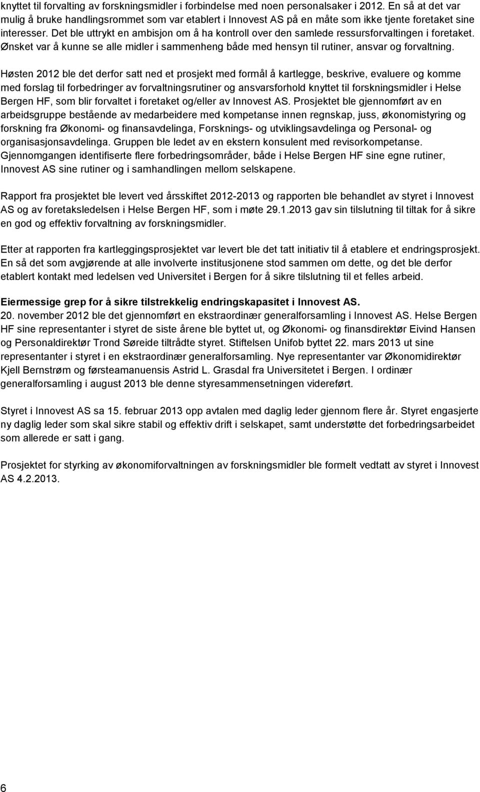 Det ble uttrykt en ambisjon om å ha kontroll over den samlede ressursforvaltingen i foretaket. Ønsket var å kunne se alle midler i sammenheng både med hensyn til rutiner, ansvar og forvaltning.