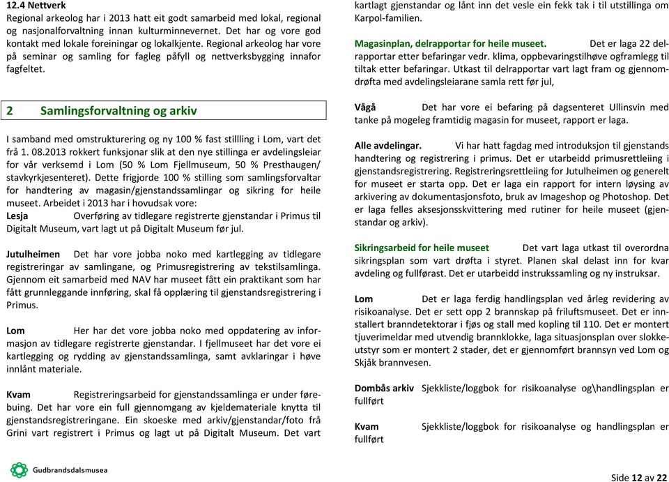 2 Samlingsforvaltning og arkiv I samband med omstrukturering og ny 100 % fast stillling i Lom, vart det frå 1. 08.