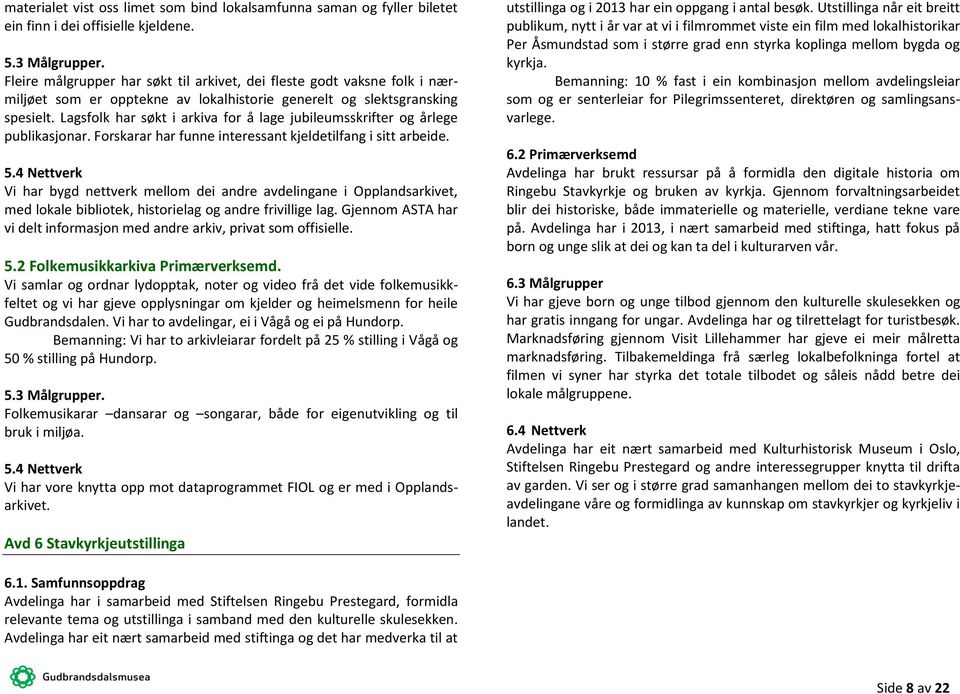 Lagsfolk har søkt i arkiva for å lage jubileumsskrifter og årlege publikasjonar. Forskarar har funne interessant kjeldetilfang i sitt arbeide. 5.