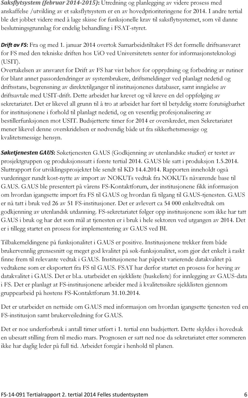 januar 2014 overtok Samarbeidstiltaket FS det formelle driftsansvaret for FS med den tekniske driften hos UiO ved Universitetets senter for informasjonsteknologi (USIT).