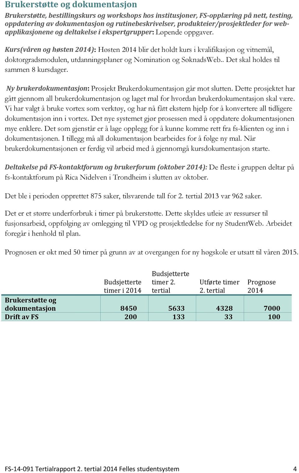 Kurs(våren og høsten 2014): Høsten 2014 blir det holdt kurs i kvalifikasjon og vitnemål, doktorgradsmodulen, utdanningsplaner og Nomination og SøknadsWeb.. Det skal holdes til sammen 8 kursdager.