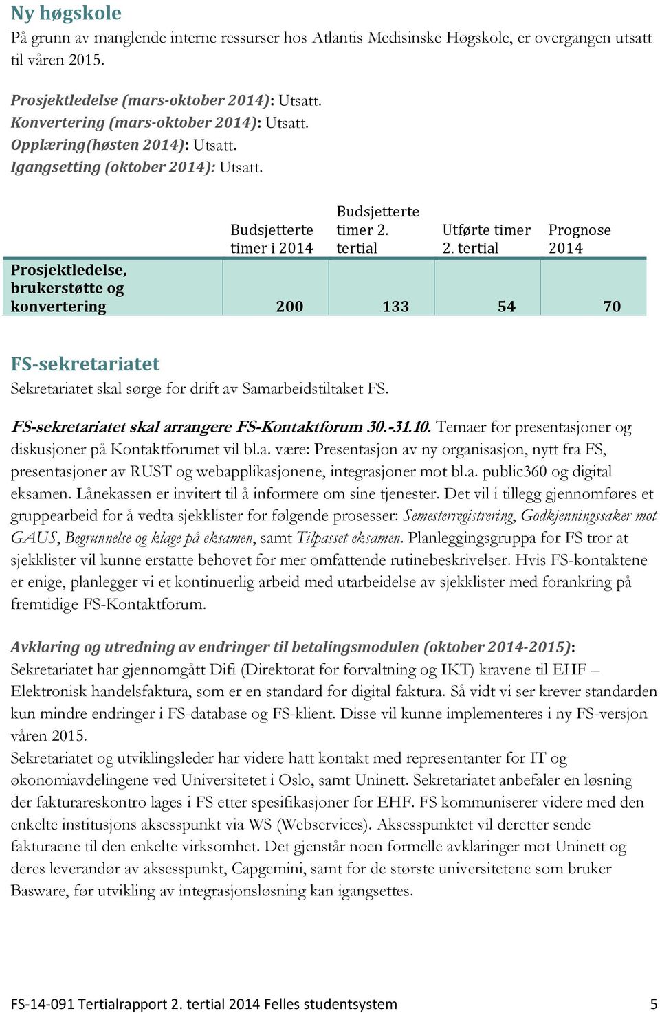 tertial Prognose 2014 Prosjektledelse, brukerstøtte og konvertering 200 133 54 70 FS-sekretariatet Sekretariatet skal sørge for drift av Samarbeidstiltaket FS.