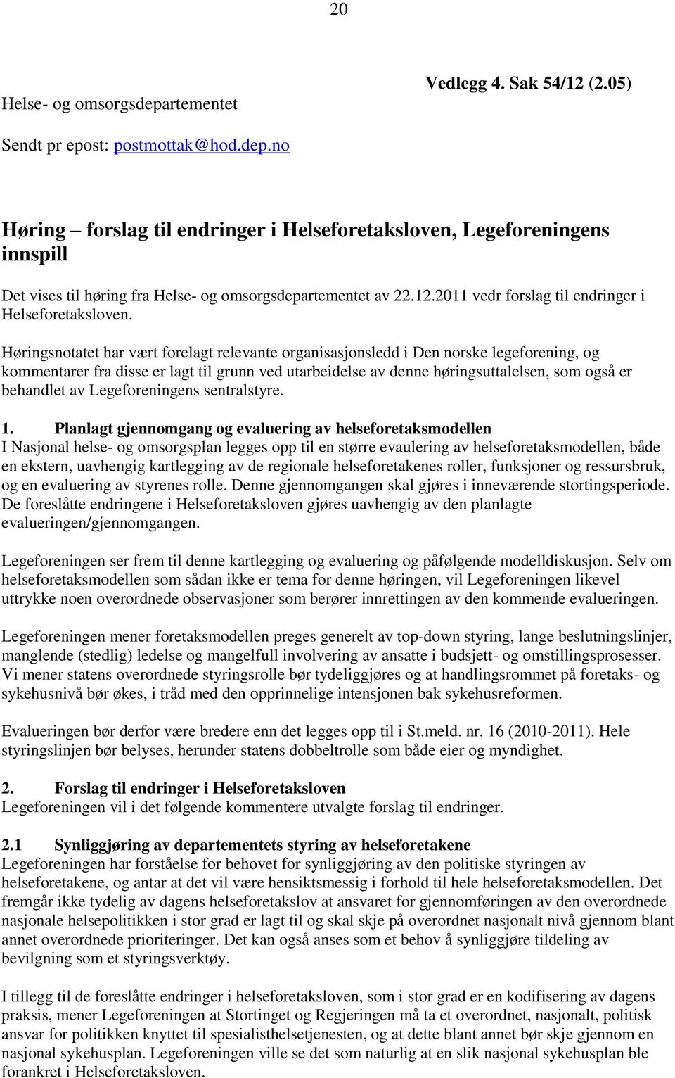 Høringsnotatet har vært forelagt relevante organisasjonsledd i Den norske legeforening, og kommentarer fra disse er lagt til grunn ved utarbeidelse av denne høringsuttalelsen, som også er behandlet