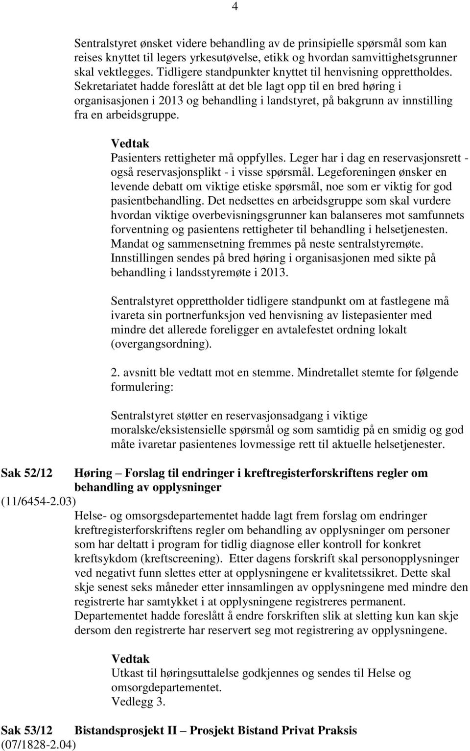 Sekretariatet hadde foreslått at det ble lagt opp til en bred høring i organisasjonen i 2013 og behandling i landstyret, på bakgrunn av innstilling fra en arbeidsgruppe.