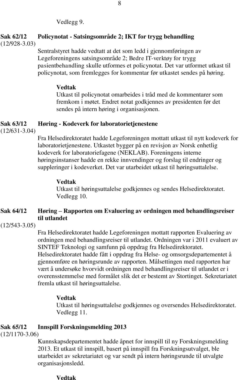 Det var utformet utkast til policynotat, som fremlegges for kommentar før utkastet sendes på høring. Utkast til policynotat omarbeides i tråd med de kommentarer som fremkom i møtet.