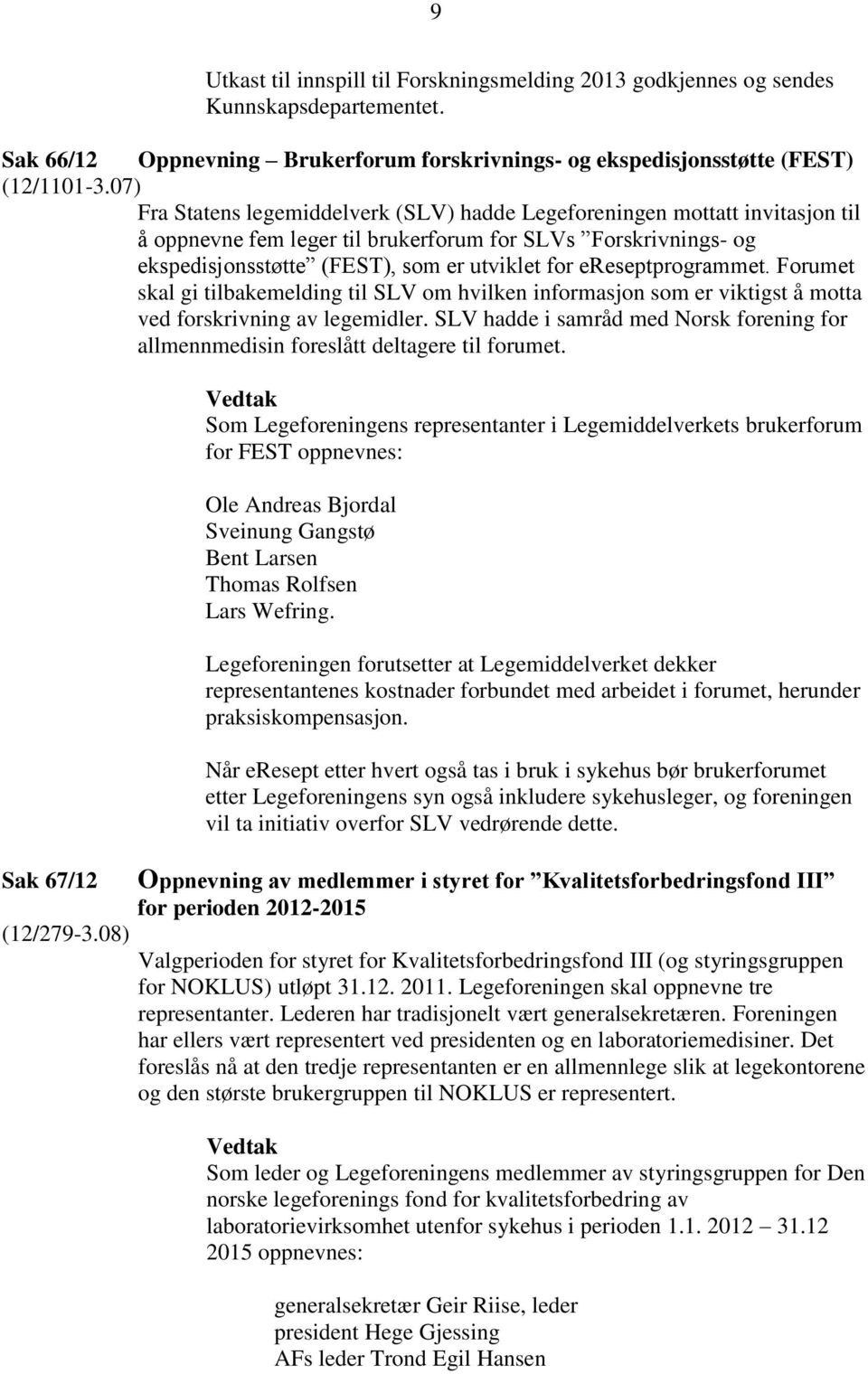 ereseptprogrammet. Forumet skal gi tilbakemelding til SLV om hvilken informasjon som er viktigst å motta ved forskrivning av legemidler.