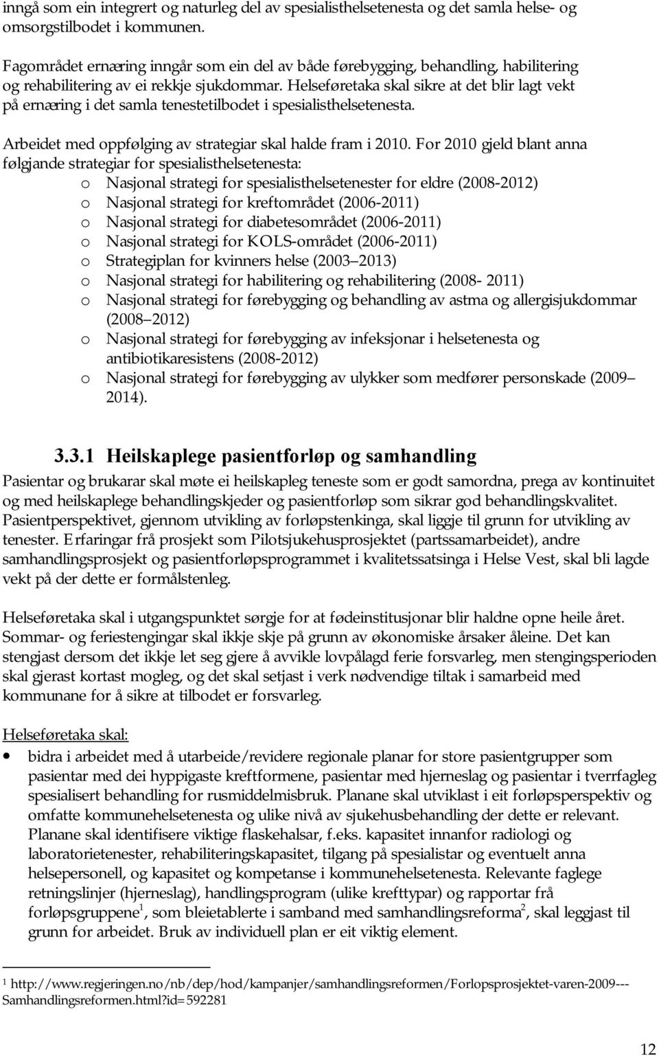 Helseføretaka skal sikre at det blir lagt vekt på ernæring i det samla tenestetilbodet i spesialisthelsetenesta. Arbeidet med oppfølging av strategiar skal halde fram i 2010.