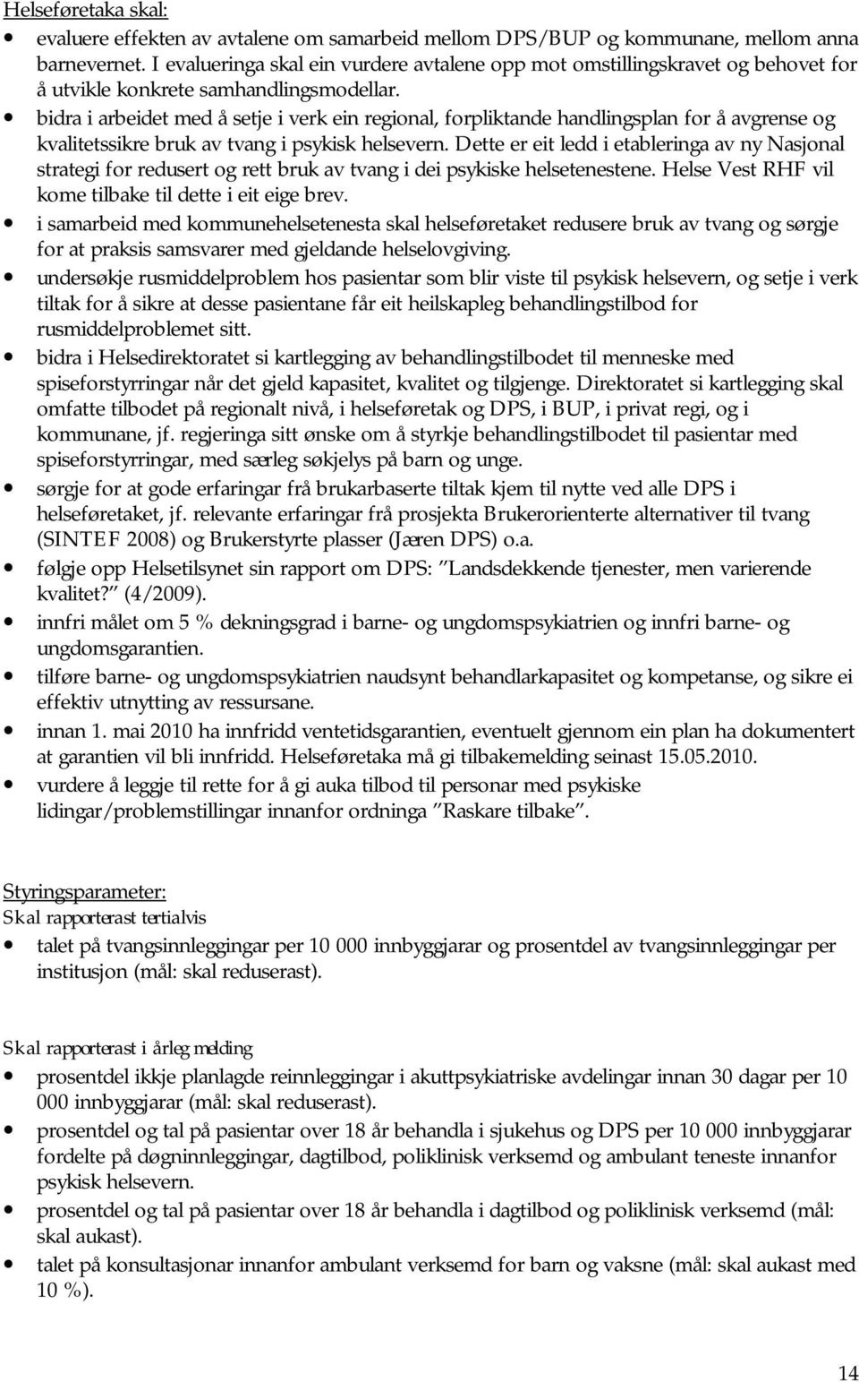 bidra i arbeidet med å setje i verk ein regional, forpliktande handlingsplan for å avgrense og kvalitetssikre bruk av tvang i psykisk helsevern.