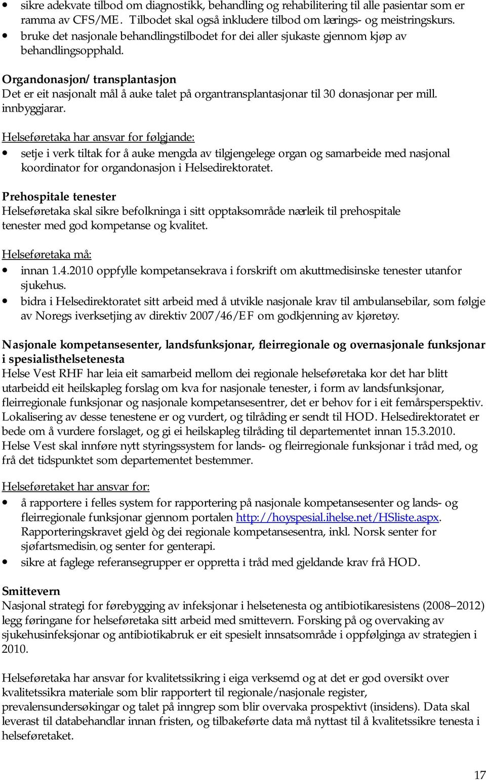 Organdonasjon/transplantasjon Det er eit nasjonalt mål å auke talet på organtransplantasjonar til 30 donasjonar per mill. innbyggjarar.