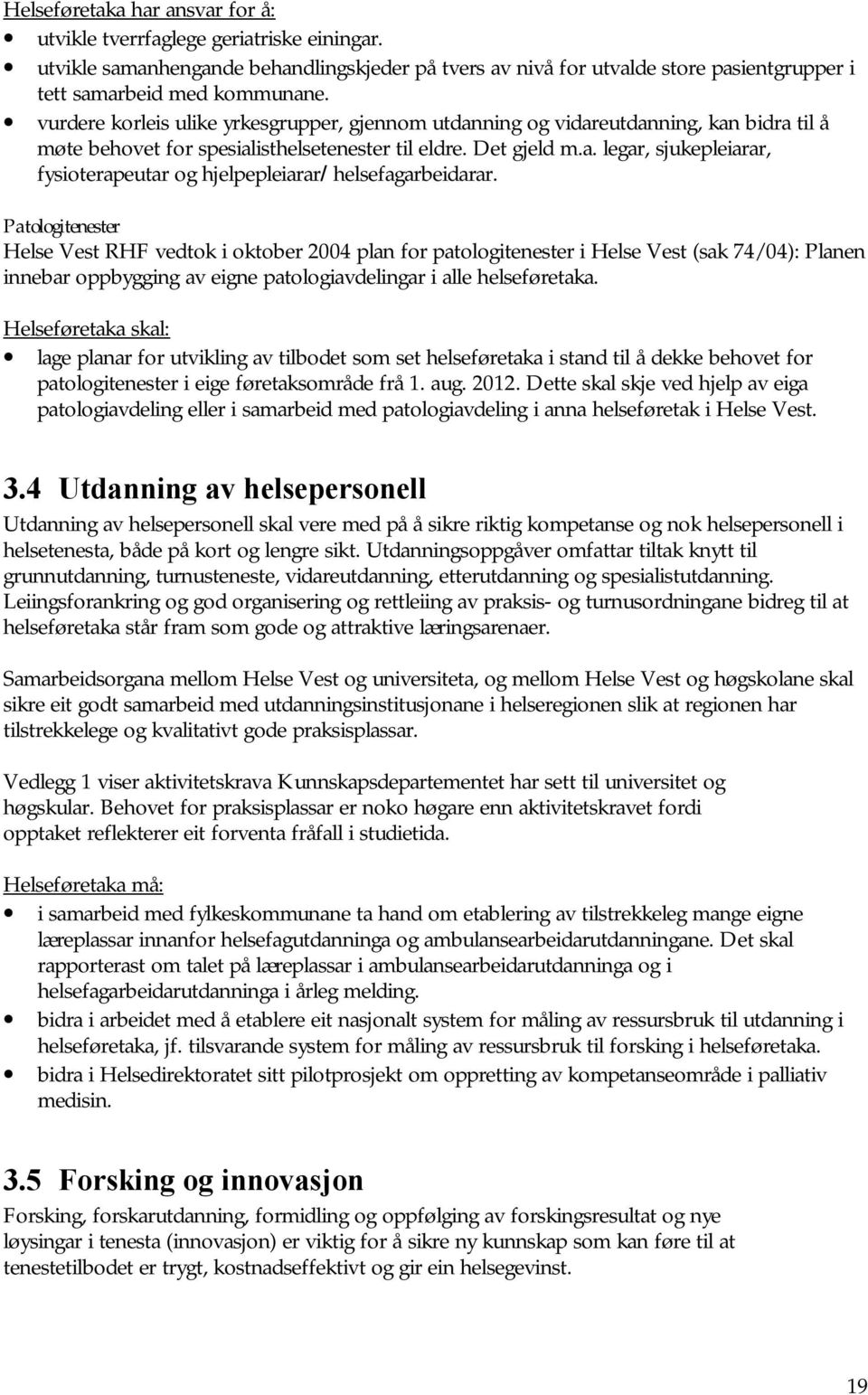 Patologitenester Helse Vest RHF vedtok i oktober 2004 plan for patologitenester i Helse Vest (sak 74/04): Planen innebar oppbygging av eigne patologiavdelingar i alle helseføretaka.