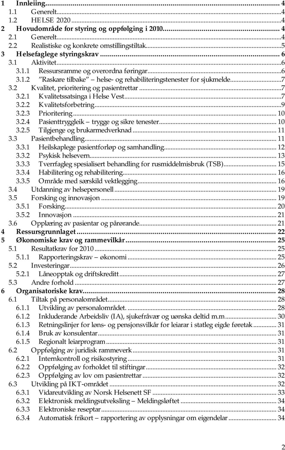 ..7 3.2.2 Kvalitetsforbetring...9 3.2.3 Prioritering... 10 3.2.4 Pasienttryggleik trygge og sikre tenester... 10 3.2.5 Tilgjenge og brukarmedverknad... 11 3.3 Pasientbehandling... 11 3.3.1 Heilskaplege pasientforløp og samhandling.