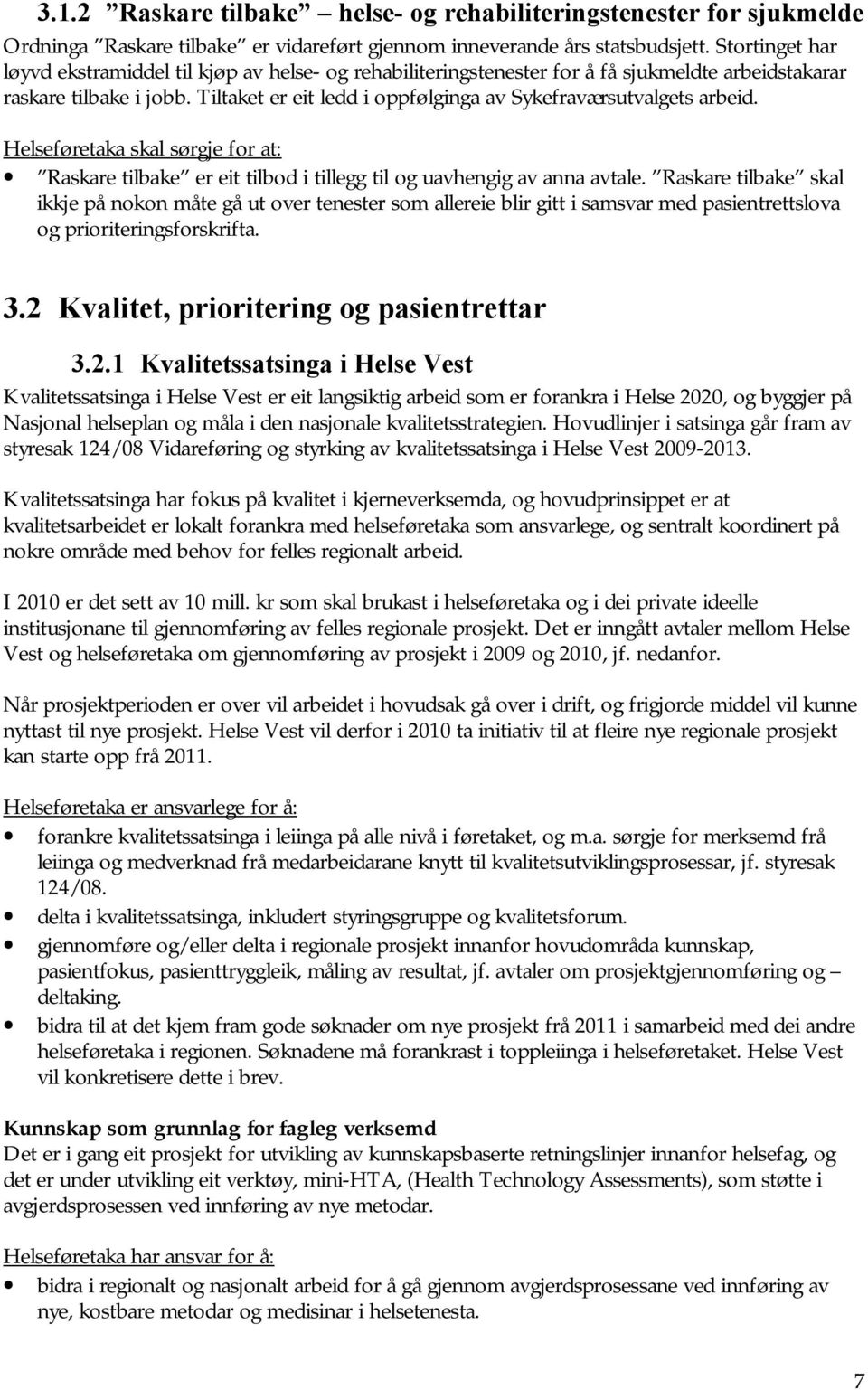 Tiltaket er eit ledd i oppfølginga av Sykefraværsutvalgets arbeid. Helseføretaka skal sørgje for at: Raskare tilbake er eit tilbod i tillegg til og uavhengig av anna avtale.