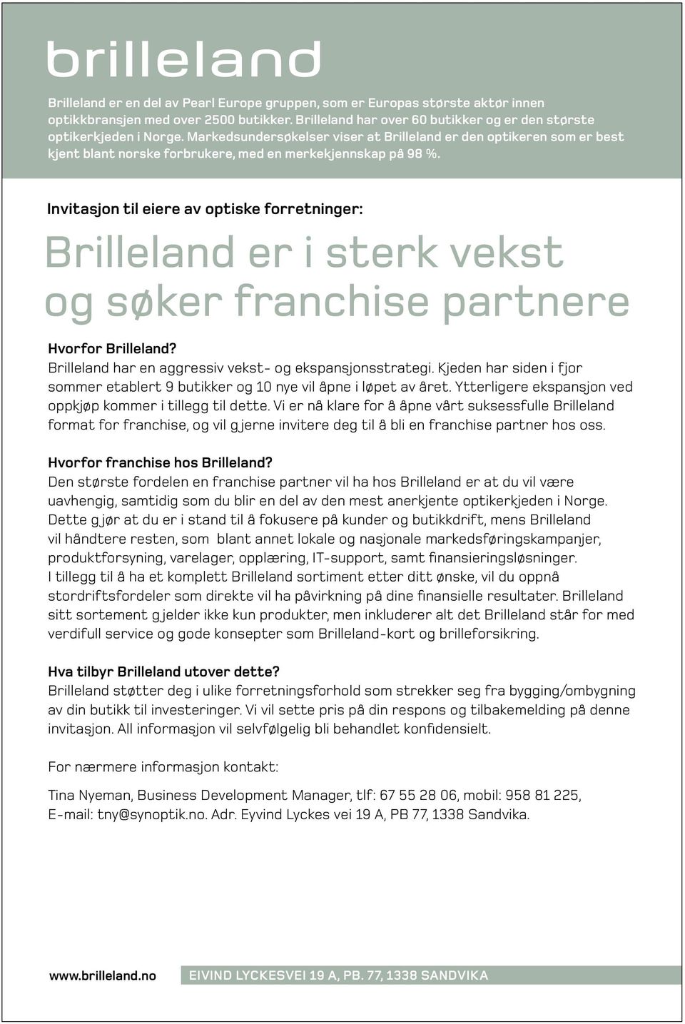 Invitasjon til eiere av optiske forretninger: Brilleland er i sterk vekst og søker franchise partnere Hvorfor Brilleland? Brilleland har en aggressiv vekst- og ekspansjonsstrategi.