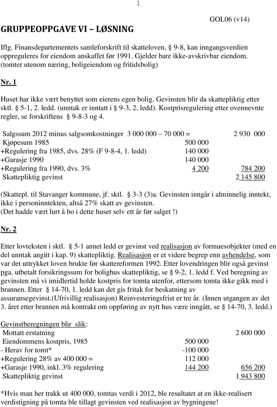 5-1, 2. ledd. (unntak er inntatt i 9-3, 2. ledd). Kostprisregulering etter ovennevnte regler, se forskriftens 9-8-3 og 4.