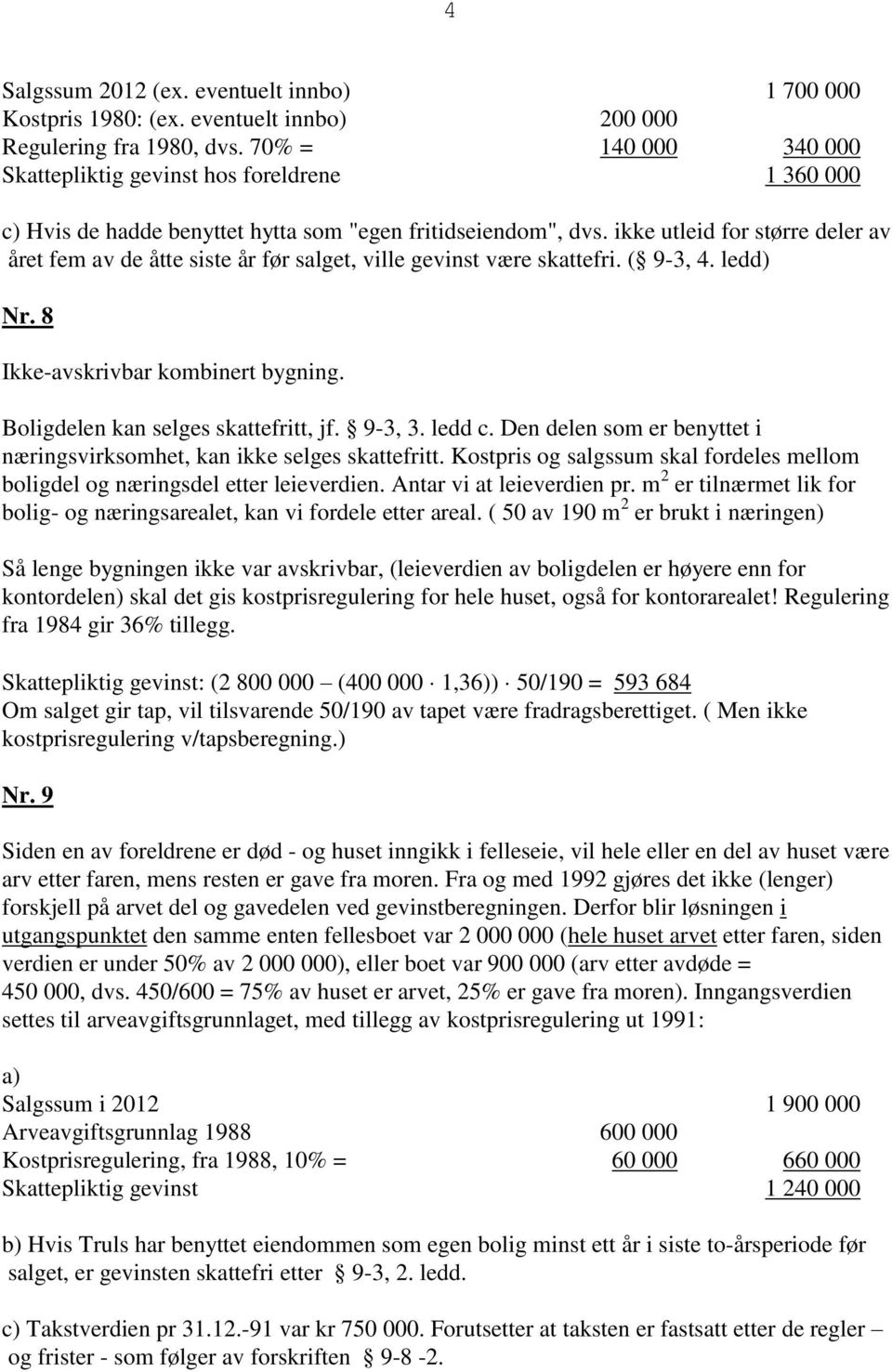 ikke utleid for større deler av året fem av de åtte siste år før salget, ville gevinst være skattefri. ( 9-3, 4. ledd) Nr. 8 Ikke-avskrivbar kombinert bygning. Boligdelen kan selges skattefritt, jf.