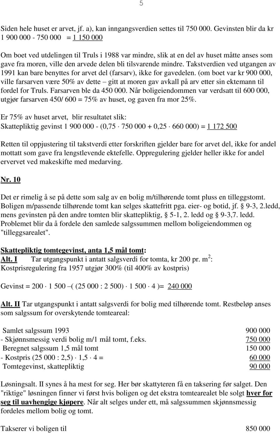 mindre. Takstverdien ved utgangen av 1991 kan bare benyttes for arvet del (farsarv), ikke for gavedelen.