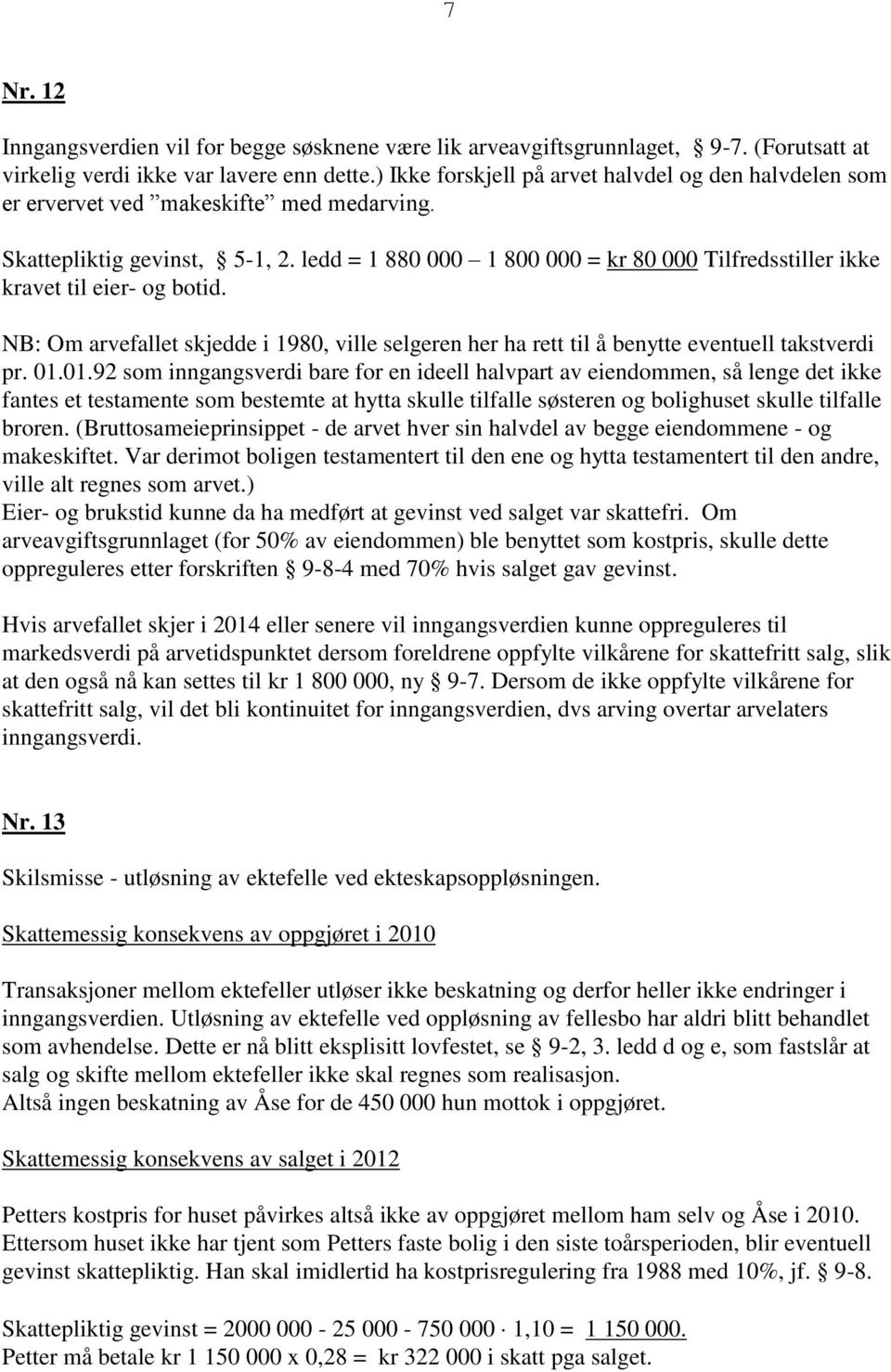 ledd = 1 880 000 1 800 000 = kr 80 000 Tilfredsstiller ikke kravet til eier- og botid. NB: Om arvefallet skjedde i 1980, ville selgeren her ha rett til å benytte eventuell takstverdi pr. 01.