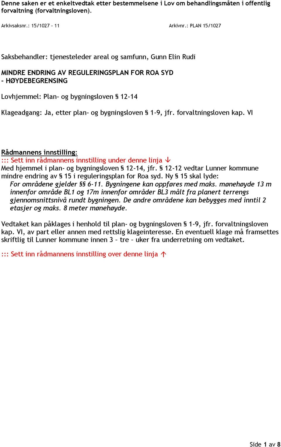 etter plan- og bygningsloven 1-9, jfr. forvaltningsloven kap. VI Rådmannens innstilling: ::: Sett inn rådmannens innstilling under denne linja Med hjemmel i plan- og bygningsloven 12-14, jfr.