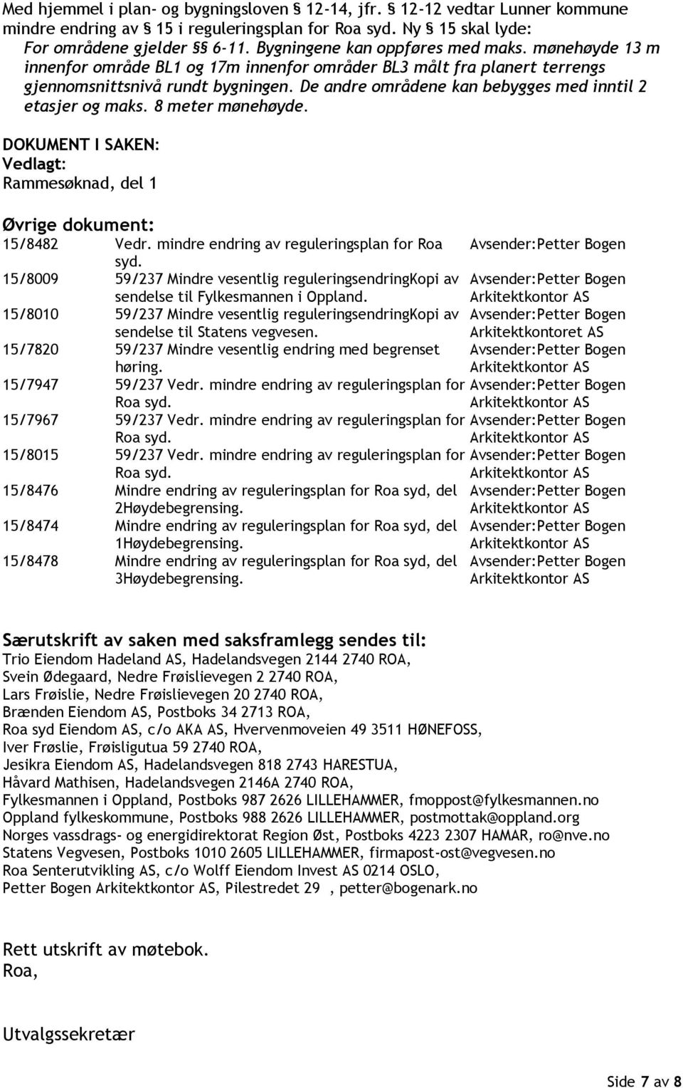 De andre områdene kan bebygges med inntil 2 etasjer og maks. 8 meter mønehøyde. DOKUMENT I SAKEN: Vedlagt: Rammesøknad, del 1 Øvrige dokument: 15/8482 Vedr.