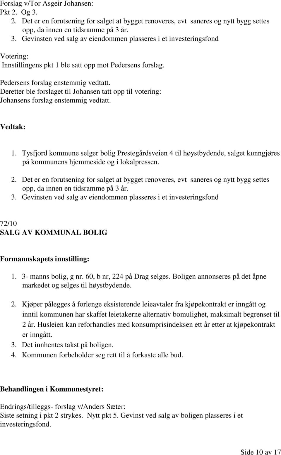 Tysfjord kommune selger bolig Prestegårdsveien 4 til høystbydende, salget kunngjøres på kommunens hjemmeside og i lokalpressen. 2.