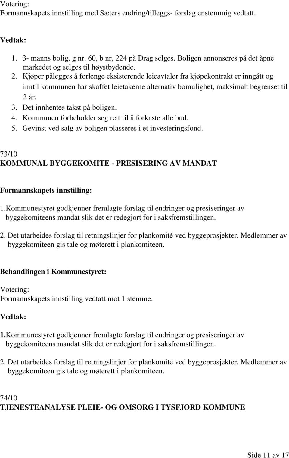 Kjøper pålegges å forlenge eksisterende leieavtaler fra kjøpekontrakt er inngått og inntil kommunen har skaffet leietakerne alternativ bomulighet, maksimalt begrenset til 2 år. 3.