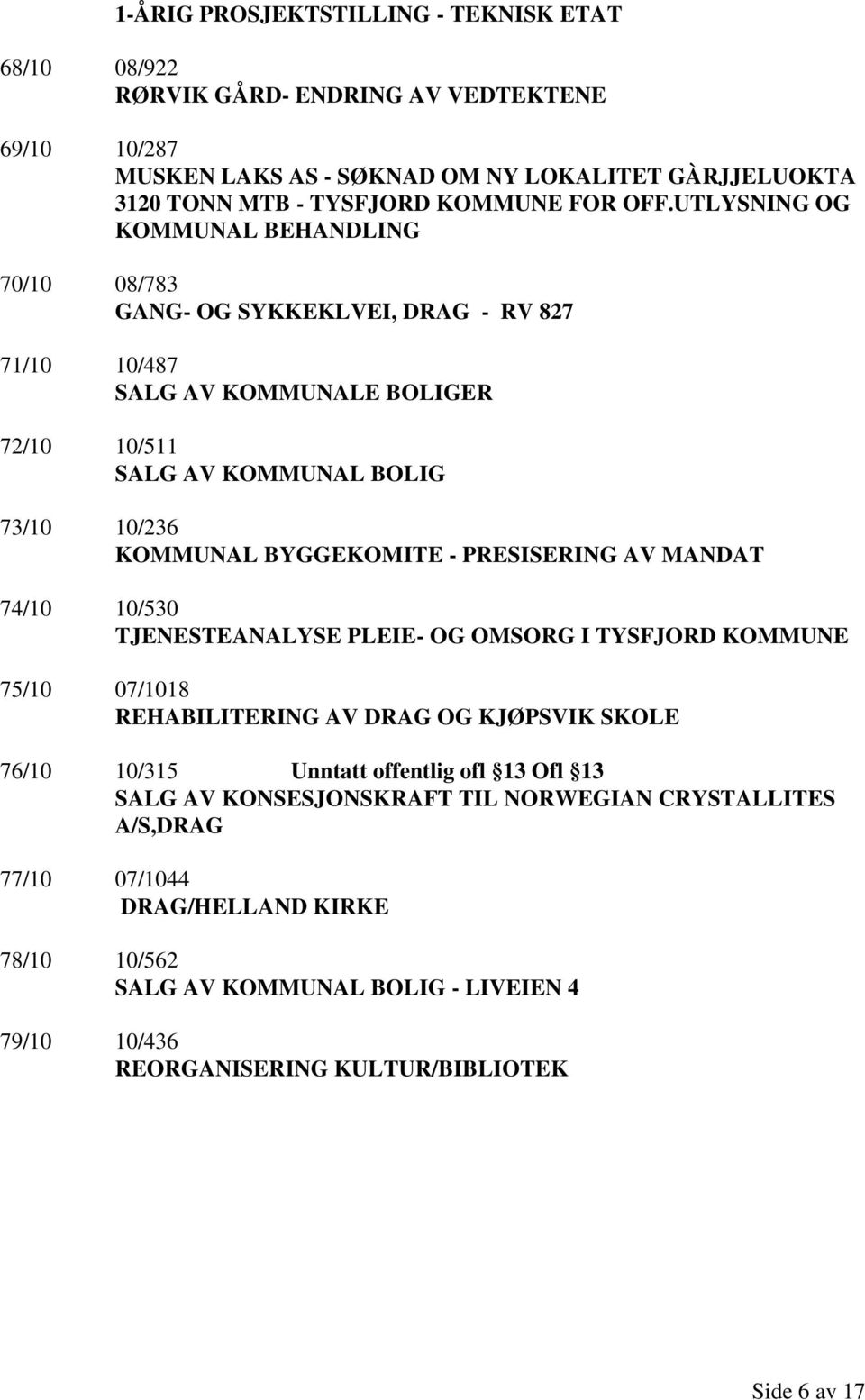 BYGGEKOMITE - PRESISERING AV MANDAT 74/10 10/530 TJENESTEANALYSE PLEIE- OG OMSORG I TYSFJORD KOMMUNE 75/10 07/1018 REHABILITERING AV DRAG OG KJØPSVIK SKOLE 76/10 10/315 Unntatt offentlig ofl