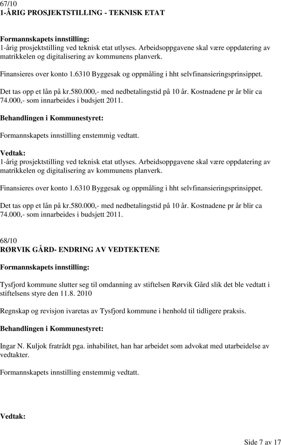 000,- som innarbeides i budsjett 2011. Formannskapets innstilling enstemmig vedtatt. 1-årig prosjektstilling ved teknisk etat utlyses.