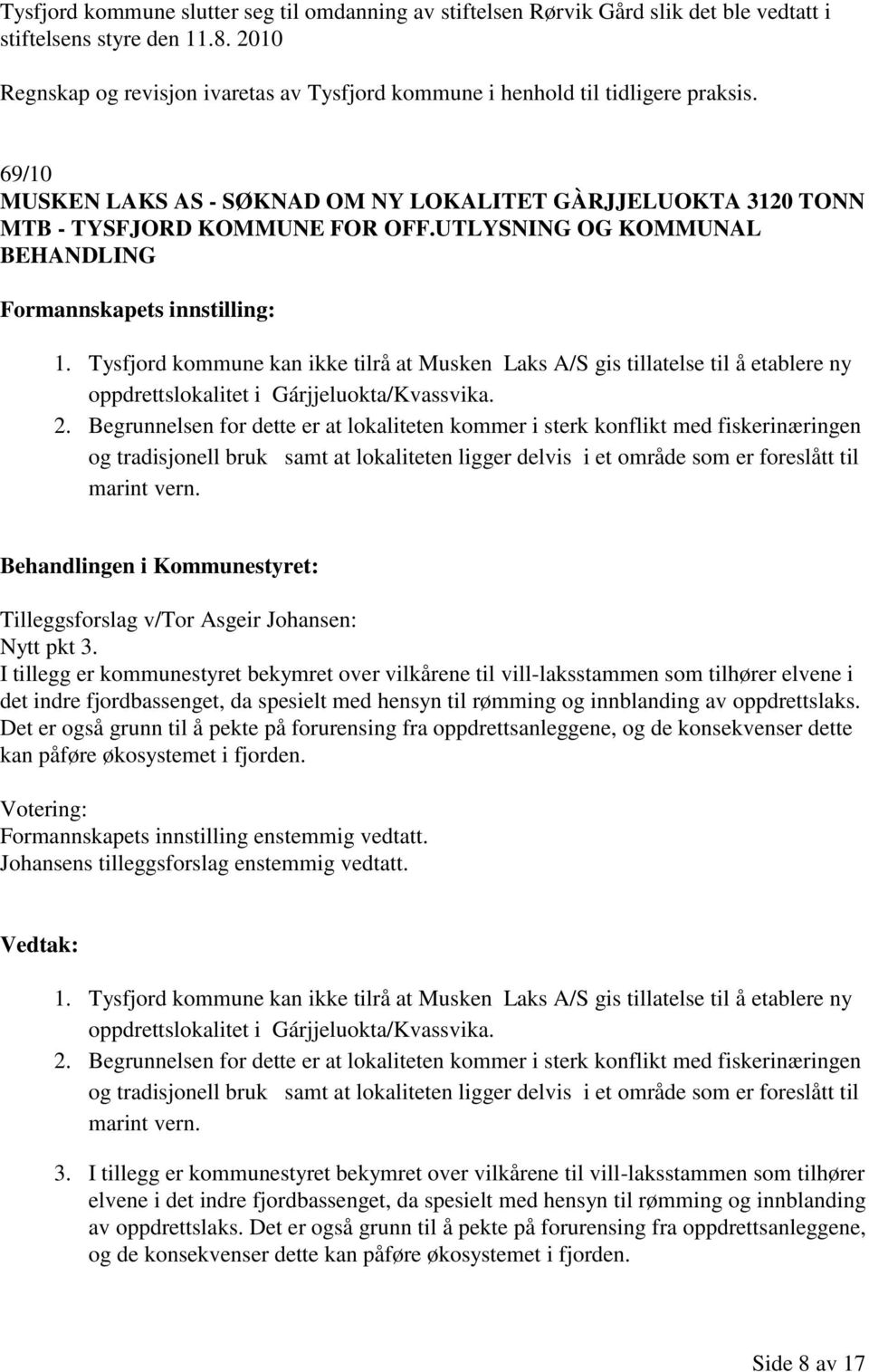 UTLYSNING OG KOMMUNAL BEHANDLING 1. Tysfjord kommune kan ikke tilrå at Musken Laks A/S gis tillatelse til å etablere ny oppdrettslokalitet i Gárjjeluokta/Kvassvika. 2.