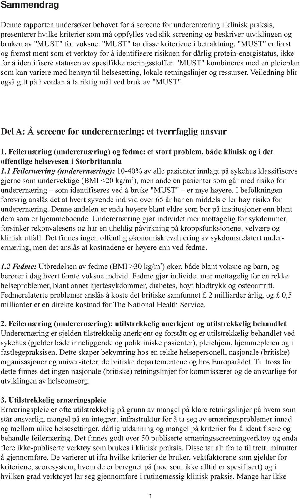 "MUST" er først og fremst ment som et verktøy for å identifisere risikoen for dårlig protein-energistatus, ikke for å identifisere statusen av spesifikke næringsstoffer.