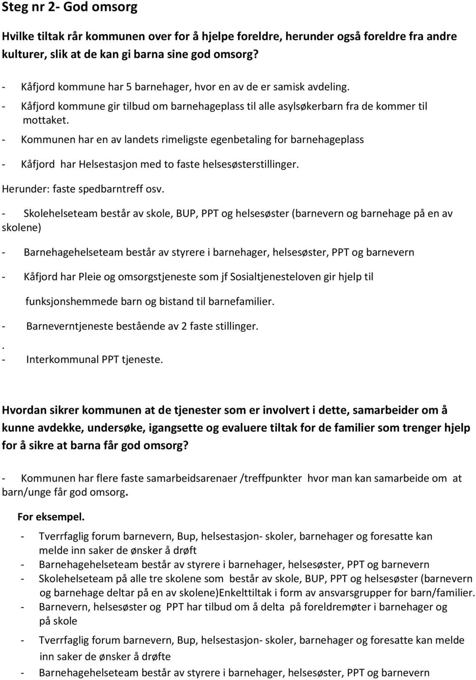 - Kommunen har en av landets rimeligste egenbetaling for barnehageplass - Kåfjord har Helsestasjon med to faste helsesøsterstillinger. Herunder: faste spedbarntreff osv.