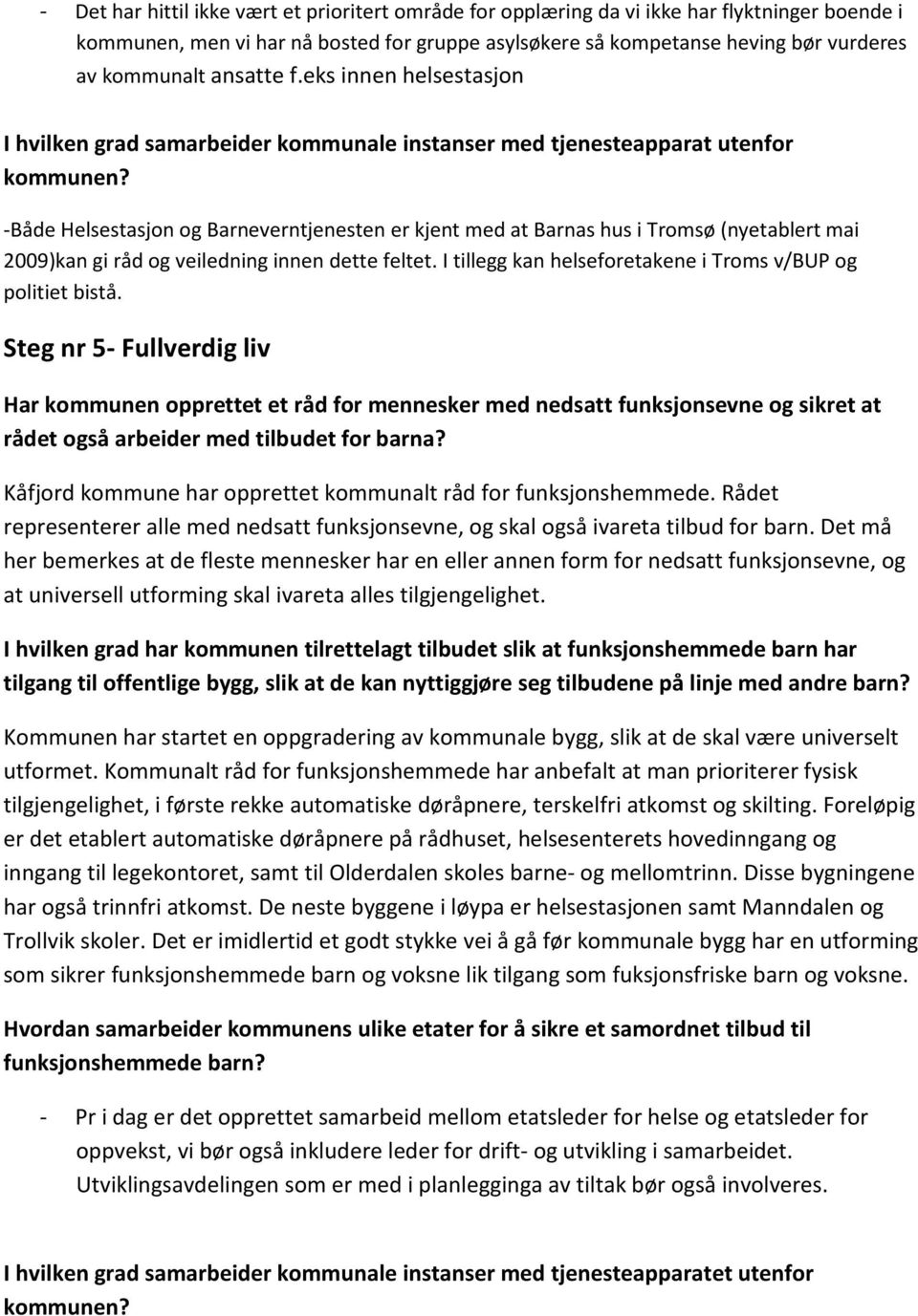 -Både Helsestasjon og Barneverntjenesten er kjent med at Barnas hus i Tromsø (nyetablert mai 2009)kan gi råd og veiledning innen dette feltet.