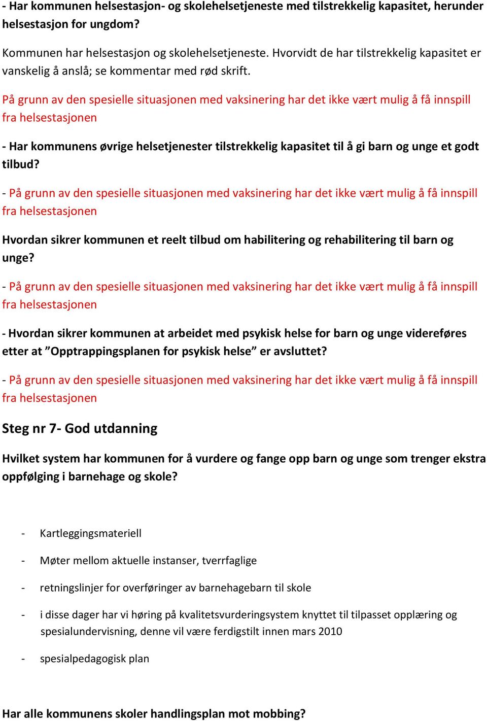 På grunn av den spesielle situasjonen med vaksinering har det ikke vært mulig å få innspill fra helsestasjonen - Har kommunens øvrige helsetjenester tilstrekkelig kapasitet til å gi barn og unge et