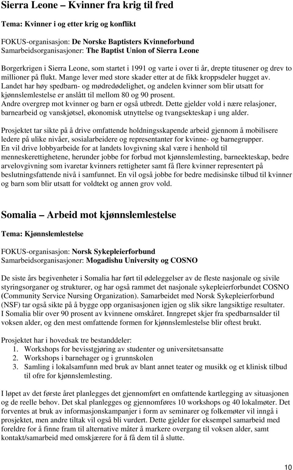 Landet har høy spedbarn- og mødredødelighet, og andelen kvinner som blir utsatt for kjønnslemlestelse er anslått til mellom 80 og 90 prosent. Andre overgrep mot kvinner og barn er også utbredt.