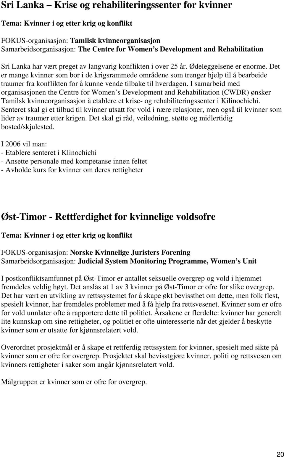 Det er mange kvinner som bor i de krigsrammede områdene som trenger hjelp til å bearbeide traumer fra konflikten for å kunne vende tilbake til hverdagen.