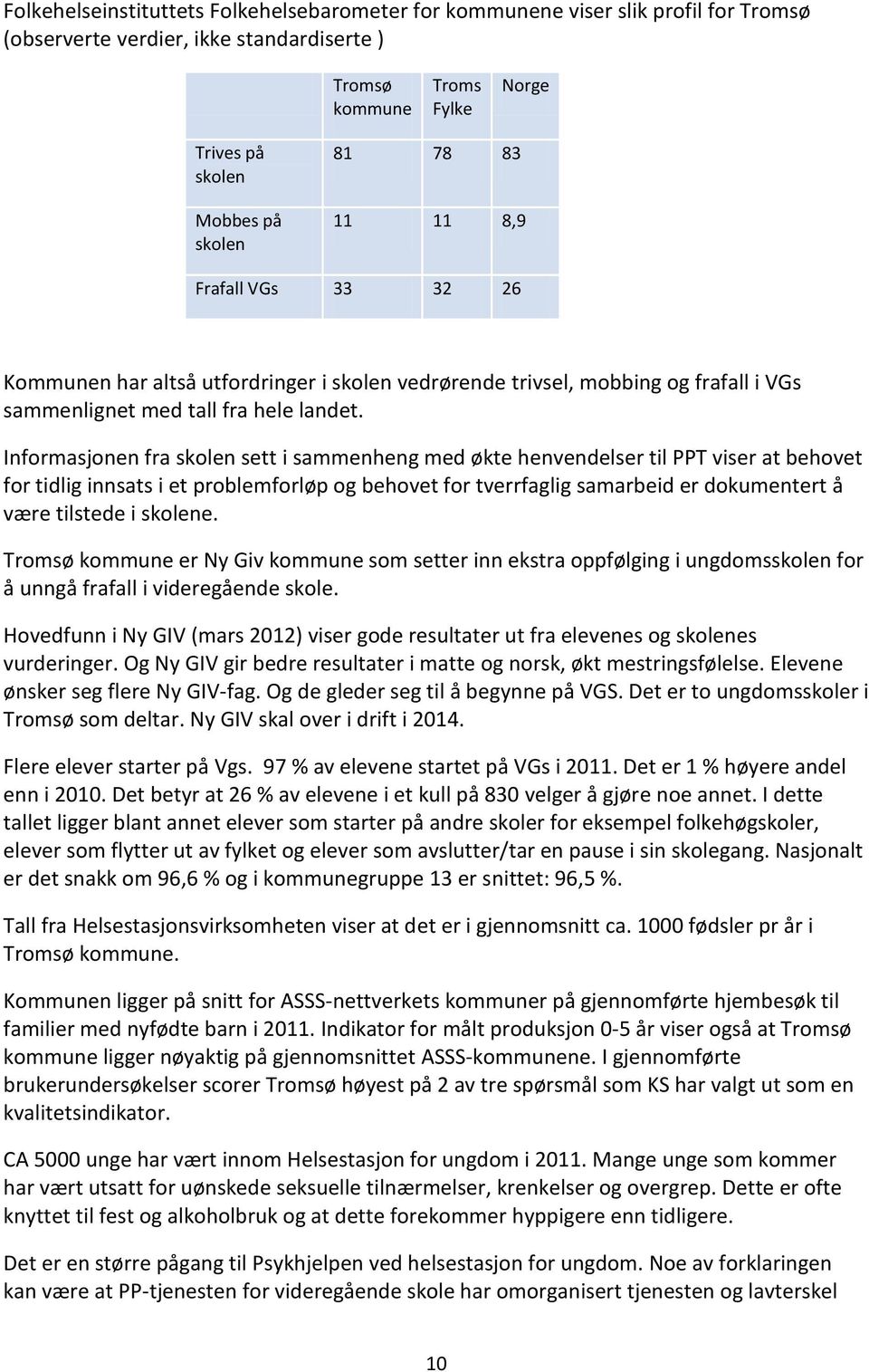 Informasjonen fra skolen sett i sammenheng med økte henvendelser til PPT viser at behovet for tidlig innsats i et problemforløp og behovet for tverrfaglig samarbeid er dokumentert å være tilstede i