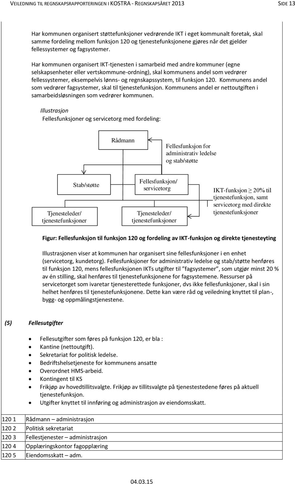 Har kommunen organisert IKT-tjenesten i samarbeid med andre kommuner (egne selskapsenheter eller vertskommune-ordning), skal kommunens andel som vedrører fellessystemer, eksempelvis lønns- og