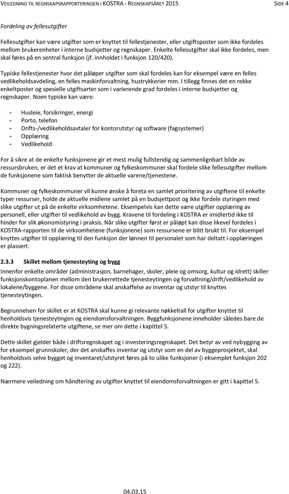 Typiske fellestjenester hvor det påløper utgifter som skal fordeles kan for eksempel være en felles vedlikeholdsavdeling, en felles maskinforvaltning, hustrykkerier mm.