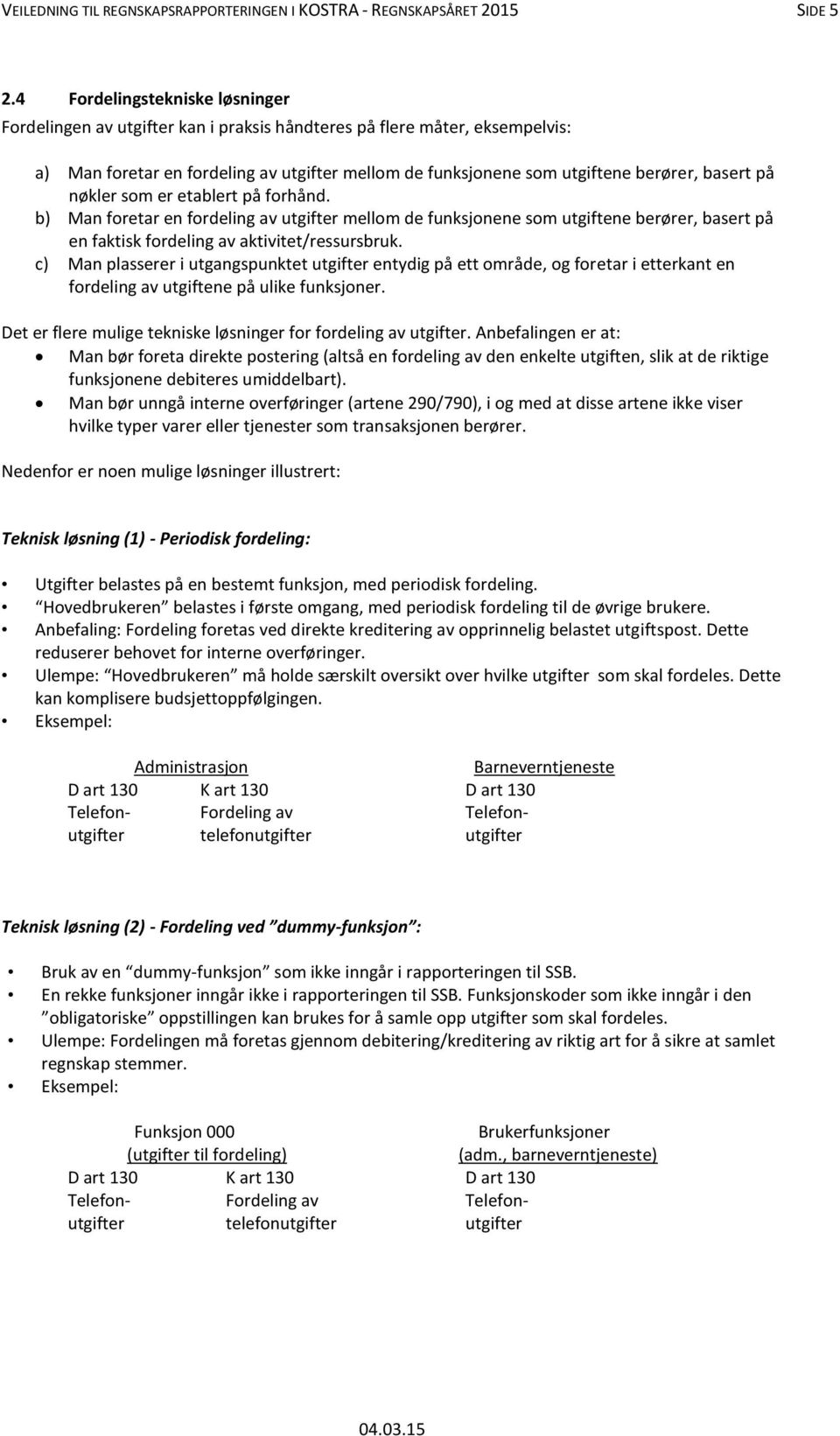 på nøkler som er etablert på forhånd. b) Man foretar en fordeling av utgifter mellom de funksjonene som utgiftene berører, basert på en faktisk fordeling av aktivitet/ressursbruk.