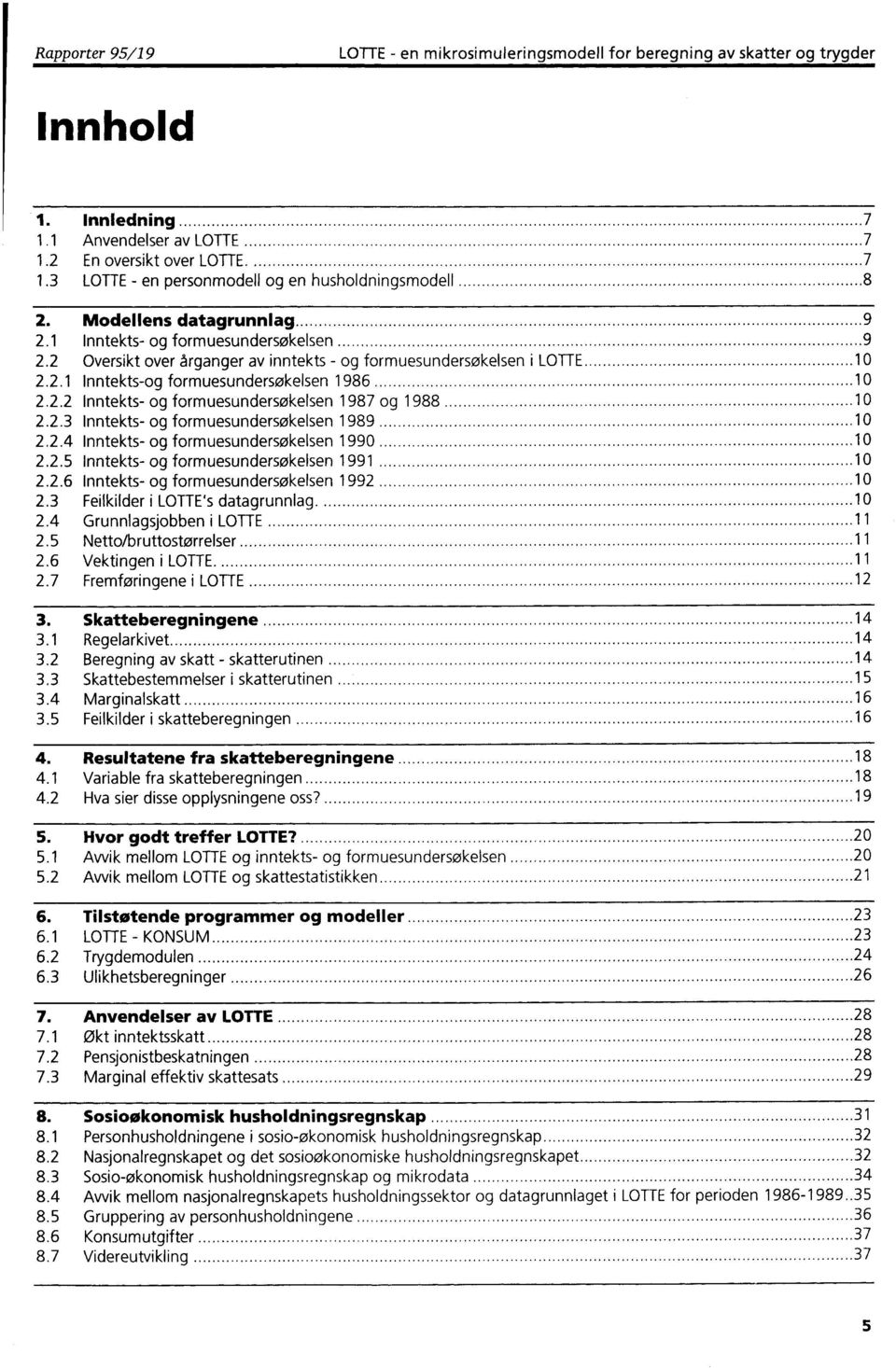 2.3 Inntekts- og formuesundersøkelsen 1989 1 2.2.4 Inntekts- og formuesundersøkelsen 199 1 2.2.5 Inntekts- og formuesundersøkelsen 1991 1 2.2.6 Inntekts- og formuesundersøkelsen 1992 1 2.