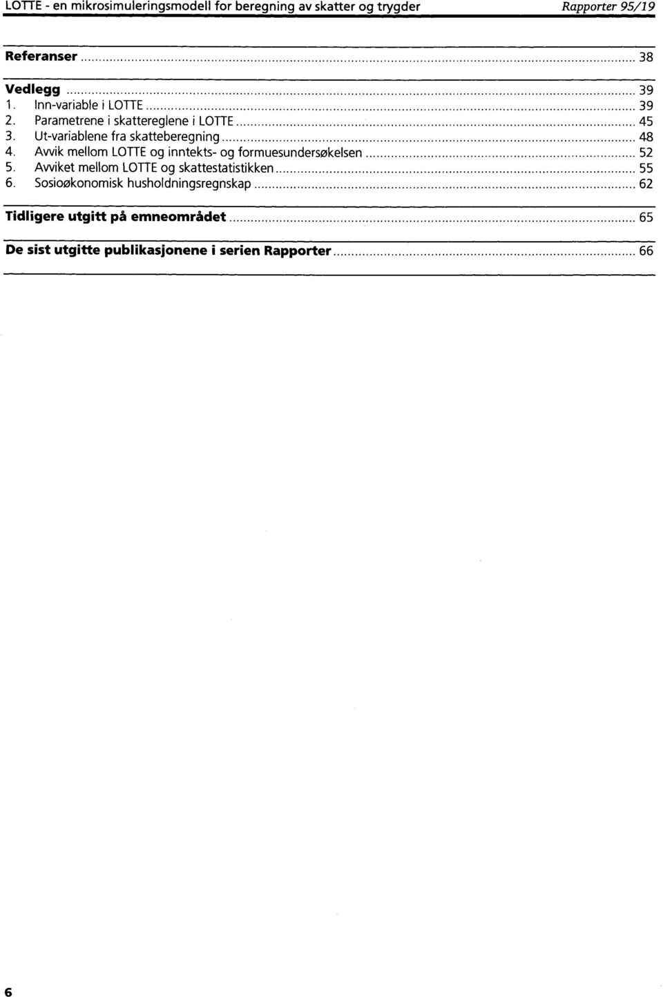 Avvik mellom LOTTE og inntekts- og formuesundersøkelsen 52 5. Avviket mellom LOTTE og skattestatistikken 55 6.