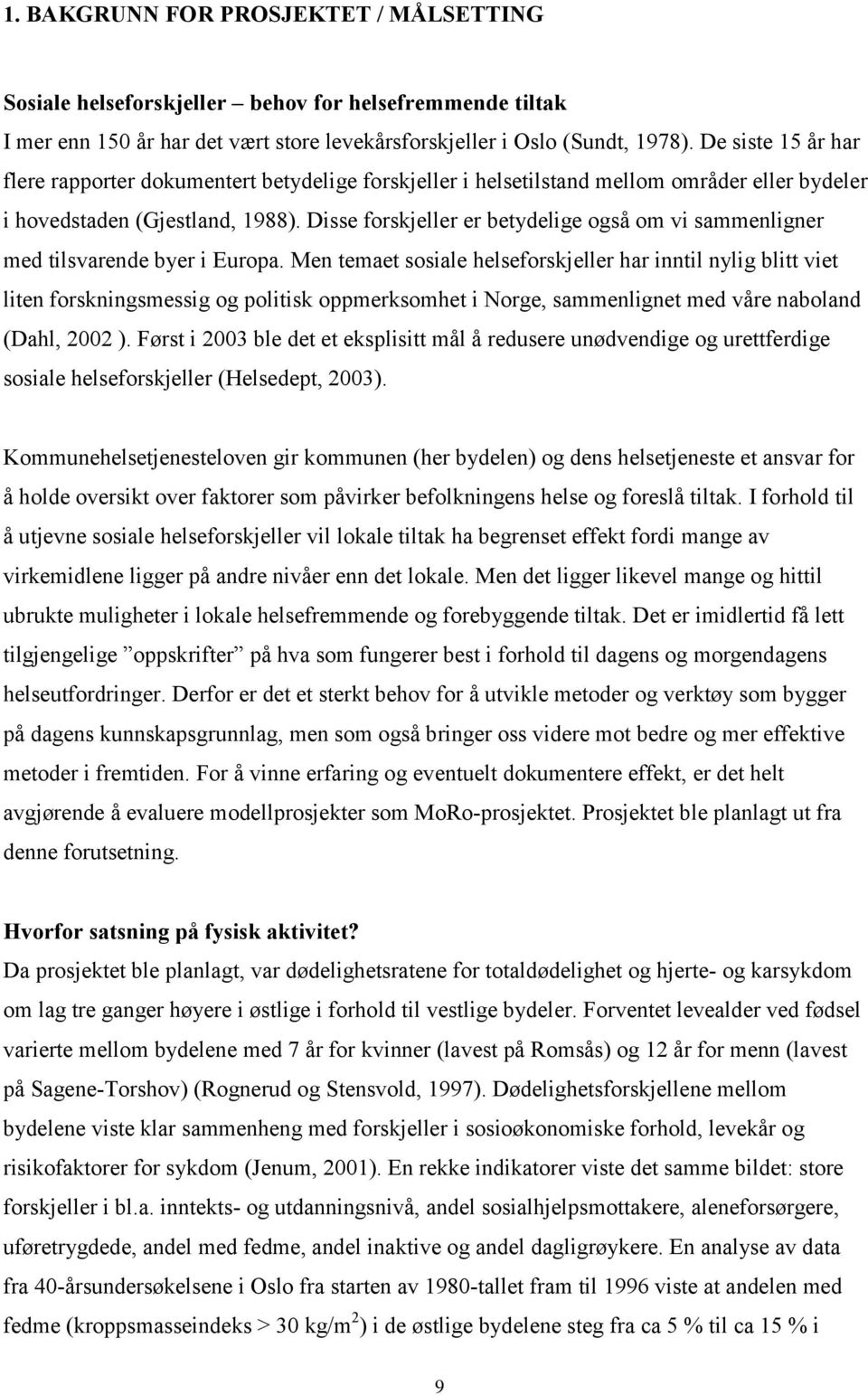 Disse forskjeller er betydelige også om vi sammenligner med tilsvarende byer i Europa.