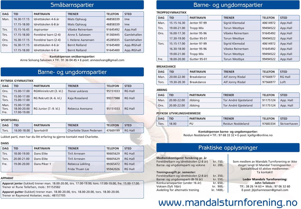 /RGhall 17.15-18.00 Idrettskolen 6-8 år Bernt Rølland 91645400 App./RGhall Rytmisk Gymnastikk Apparat Kontaktperson småbarnspartier: Anne Solvang Salvesen Tlf.: 91 36 04 45 E-post: annesolvang@gmail.