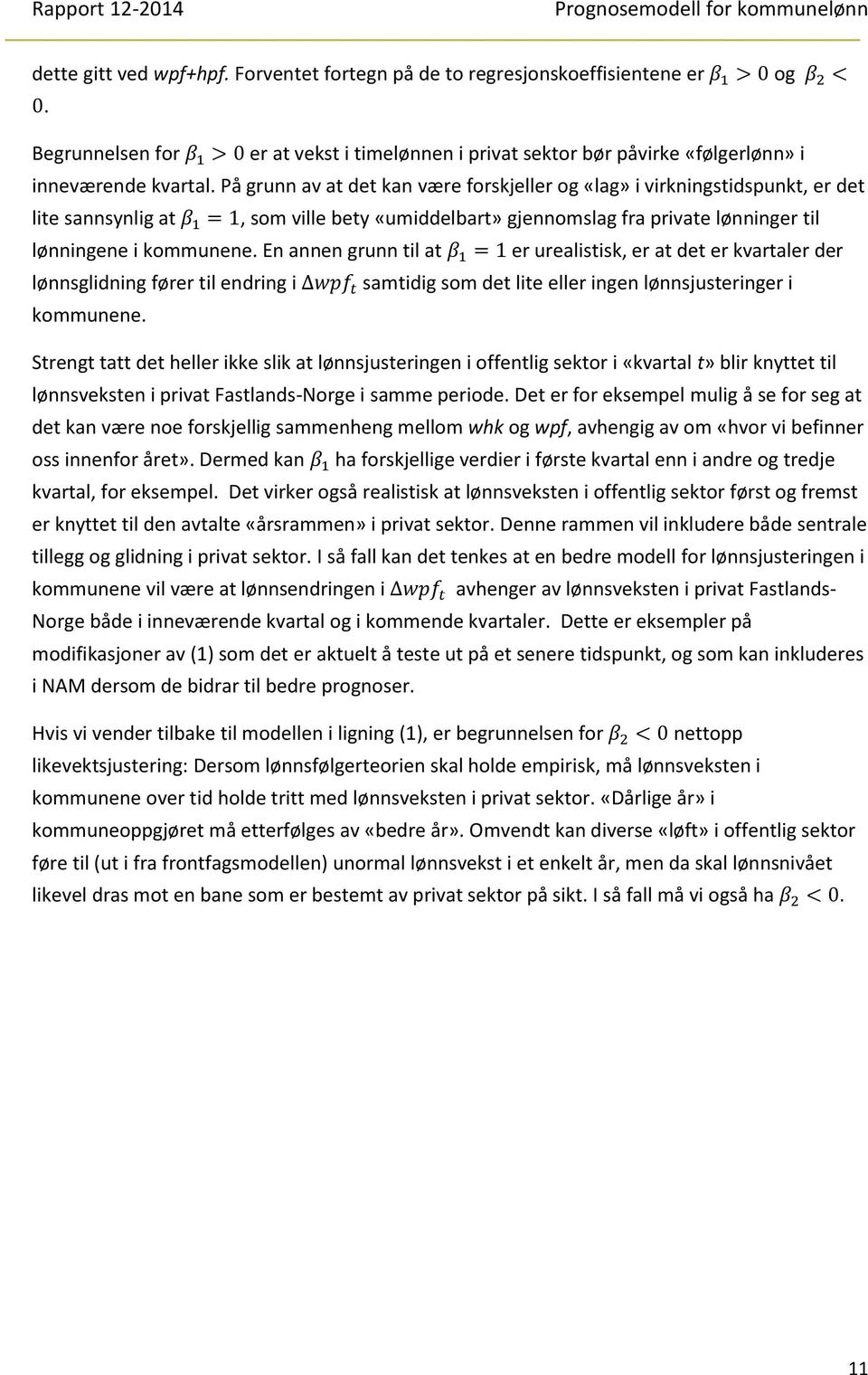 På grunn av at det kan være forskjeller og «lag» i virkningstidspunkt, er det lite sannsynlig at β 1 = 1, som ville bety «umiddelbart» gjennomslag fra private lønninger til lønningene i kommunene.