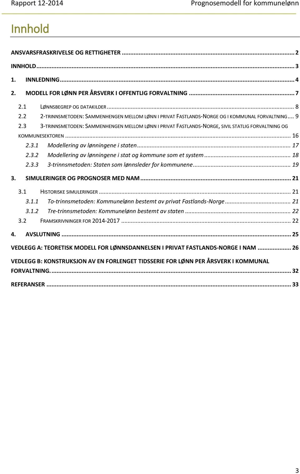 3 3-TRINNSMETODEN: SAMMENHENGEN MELLOM LØNN I PRIVAT FASTLANDS-NORGE, SIVIL STATLIG FORVALTNING OG KOMMUNESEKTOREN... 16 2.3.1 Modellering av lønningene i staten... 17 2.3.2 Modellering av lønningene i stat og kommune som et system.