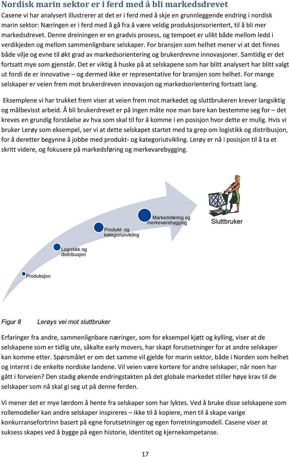 For bransjen som helhet mener vi at det finnes både vilje og evne til økt grad av markedsorientering og brukerdrevne innovasjoner. Samtidig er det fortsatt mye som gjenstår.