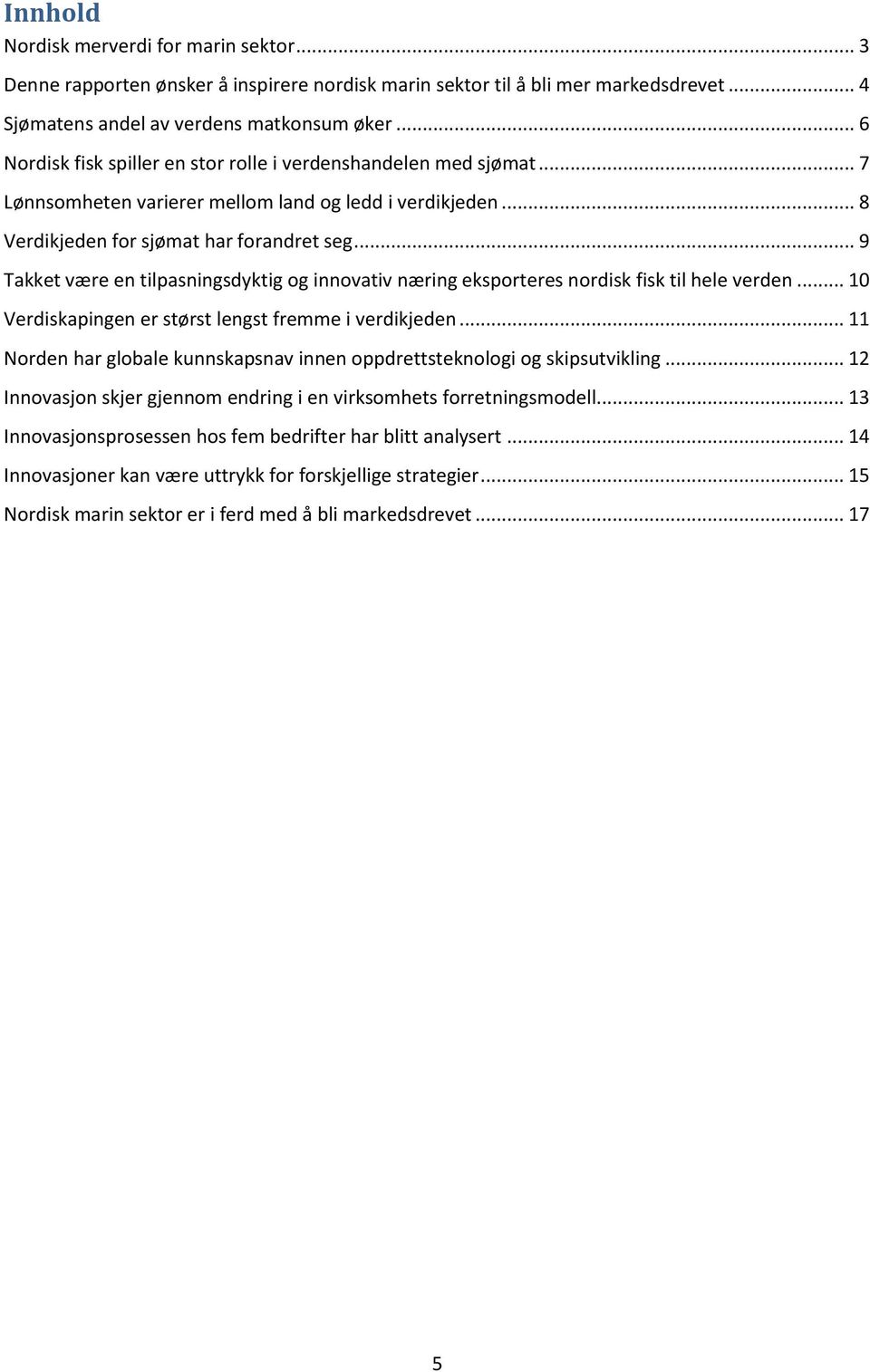 .. 9 Takket være en tilpasningsdyktig og innovativ næring eksporteres nordisk fisk til hele verden... 10 Verdiskapingen er størst lengst fremme i verdikjeden.