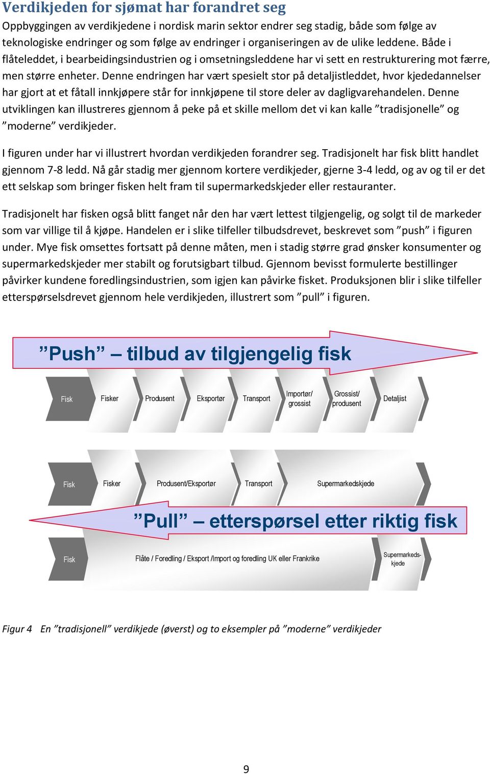 Denne endringen har vært spesielt stor på detaljistleddet, hvor kjededannelser har gjort at et fåtall innkjøpere står for innkjøpene til store deler av dagligvarehandelen.