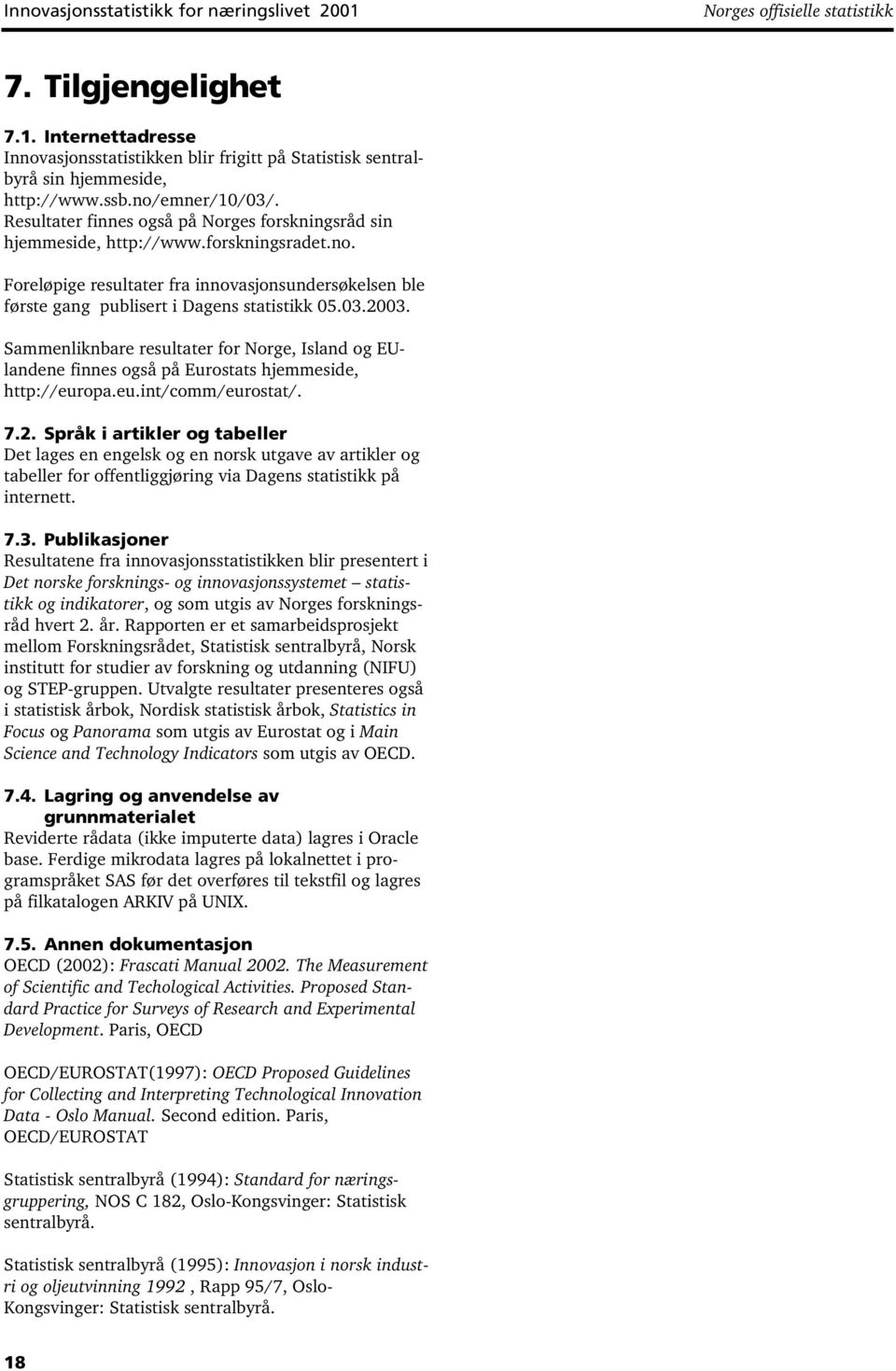 03.2003. Sammenliknbare resultater for Norge, Island og EUlandene finnes også på Eurostats hjemmeside, http://europa.eu.int/comm/eurostat/. 7.2. Språk i artikler og tabeller Det lages en engelsk og en norsk utgave av artikler og tabeller for offentliggjøring via Dagens statistikk på internett.